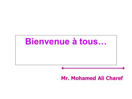 Bienvenue à tous… Mr. Mohamed Ali Charef.