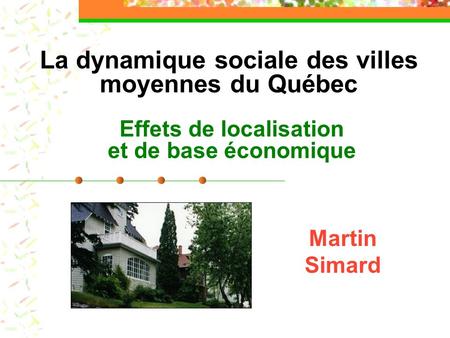La dynamique sociale des villes moyennes du Québec Effets de localisation et de base économique Martin Simard.