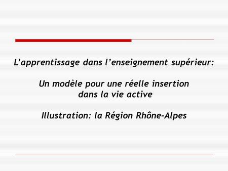 Lapprentissage dans lenseignement supérieur: Un modèle pour une réelle insertion dans la vie active Illustration: la Région Rhône-Alpes.