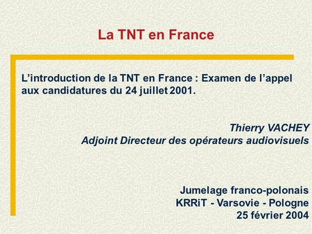 La TNT en France L’introduction de la TNT en France : Examen de l’appel aux candidatures du 24 juillet 2001. Thierry VACHEY Adjoint Directeur des opérateurs.