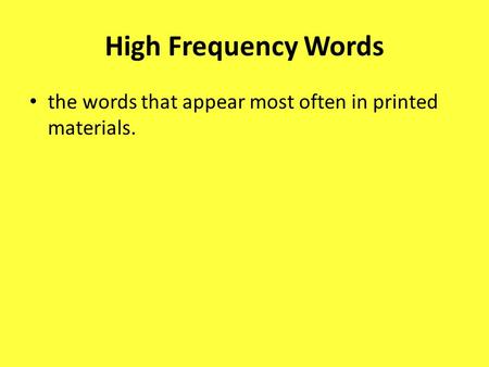 High Frequency Words the words that appear most often in printed materials.