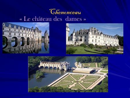 Chenonceau « Le château des dames ».