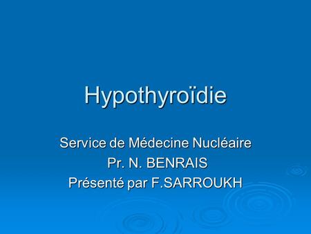 Service de Médecine Nucléaire Pr. N. BENRAIS Présenté par F.SARROUKH