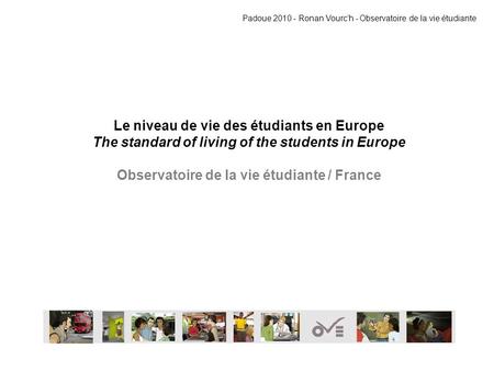 Le niveau de vie des étudiants en Europe The standard of living of the students in Europe Observatoire de la vie étudiante / France Padoue 2010 - Ronan.