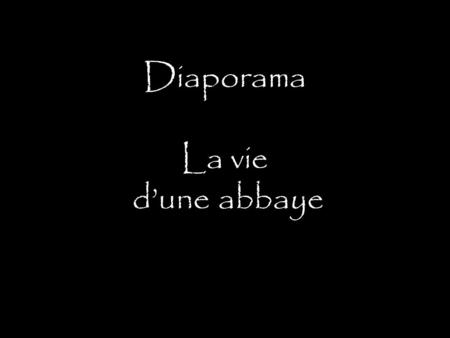 Diaporama La vie dune abbaye. Naissance et vie abbaye NAISSANCE ET VIE DUNE ABBAYE.