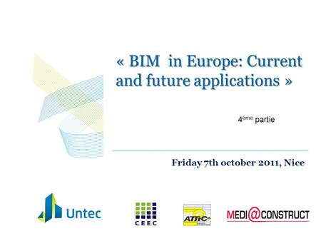 « BIM in Europe: Current and future applications » Friday 7th october 2011, Nice 4 ème partie.