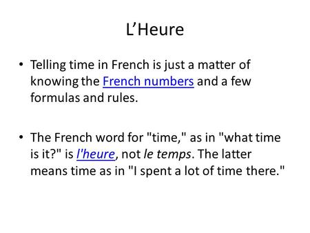 L’Heure Telling time in French is just a matter of knowing the French numbers and a few formulas and rules. The French word for time, as in what time.