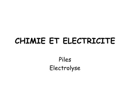 CHIMIE ET ELECTRICITE Piles Electrolyse.