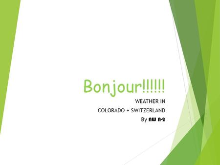 Bonjour!!!!!! WEATHER IN COLORADO + SWITZERLAND By AW A-2.