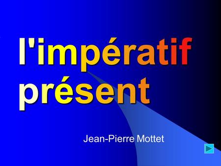 L'impératif présent Jean-Pierre Mottet.