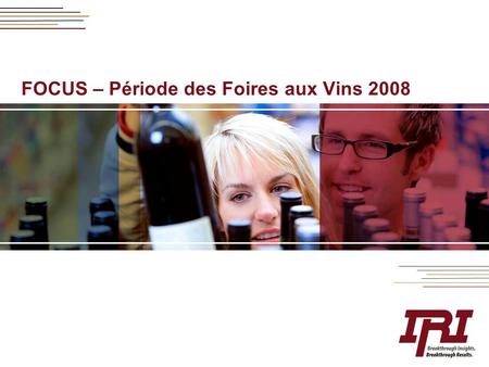 FOCUS – Période des Foires aux Vins 2008. 2 Copyright © Information Resources, Inc., 2008. Confidential and Proprietary. Période des FAV au travers du.