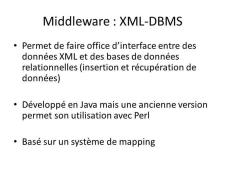 Middleware : XML-DBMS Permet de faire office d’interface entre des données XML et des bases de données relationnelles (insertion et récupération de données)