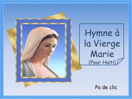 Hymne à la Vierge Marie (Pour Haïti) Pa de clic.