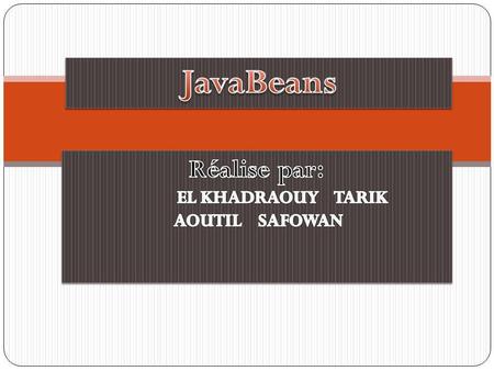 JavaBeans Réalise par: EL KHADRAOUY TARIK AOUTIL SAFOWAN.