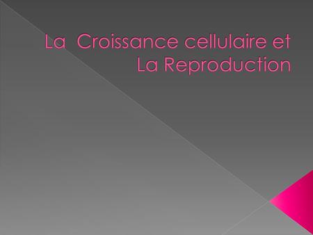La Croissance cellulaire et La Reproduction