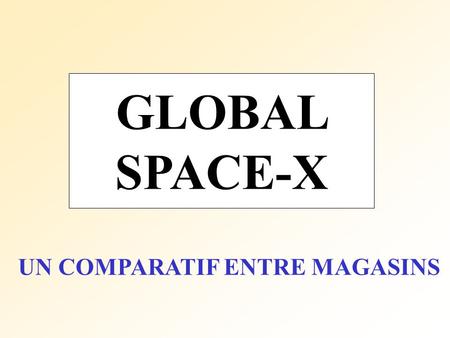 GLOBAL SPACE-X UN COMPARATIF ENTRE MAGASINS.