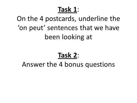 Task 1: On the 4 postcards, underline the on peut sentences that we have been looking at Task 2: Answer the 4 bonus questions.
