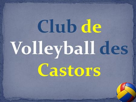Club de Volleyball des Castors. Vérification du quorum Distribuer/ramasser les formulaires dinscription.