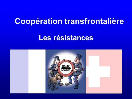 Les résistances Coopération transfrontalière. La frontière dans les têtes.