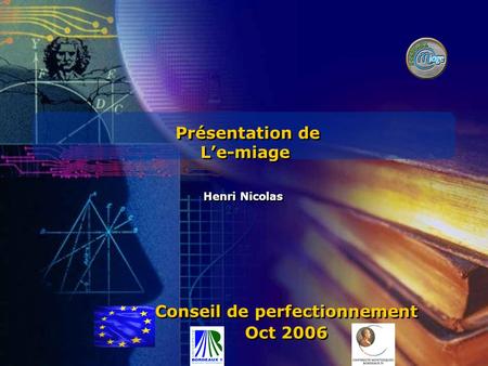 Présentation de Le-miage Présentation de Le-miage Henri Nicolas Conseil de perfectionnement Oct 2006 Conseil de perfectionnement Oct 2006.