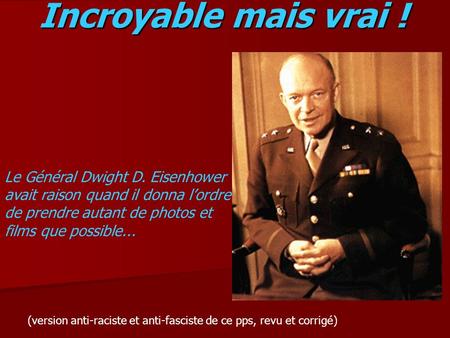 Incroyable mais vrai ! Le Général Dwight D. Eisenhower avait raison quand il donna l’ordre de prendre autant de photos et films que possible... IT SEEMS.