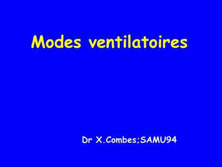 Modes ventilatoires Dr X.Combes;SAMU94.