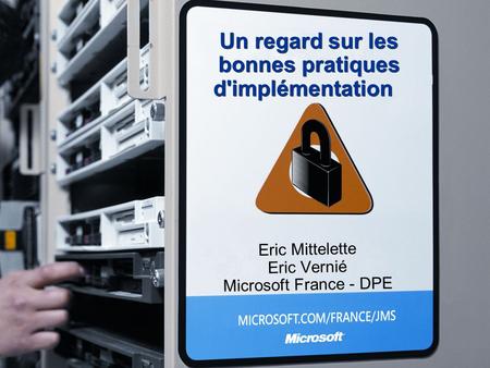 Un regard sur les bonnes pratiques d'implémentation Eric Mittelette Eric Vernié Microsoft France - DPE.