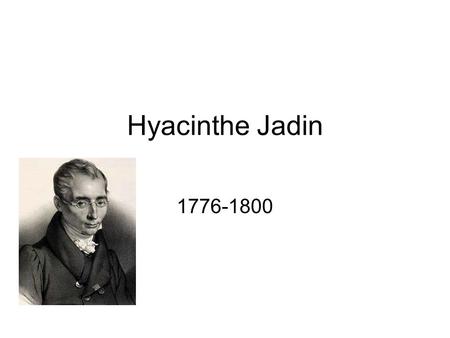 Hyacinthe Jadin 1776-1800. Né à Versailles le 27 avril 1776, mort à Versailles le 27 septembre 1800. Fils de François Jadin, a certainement reçu son éduction.