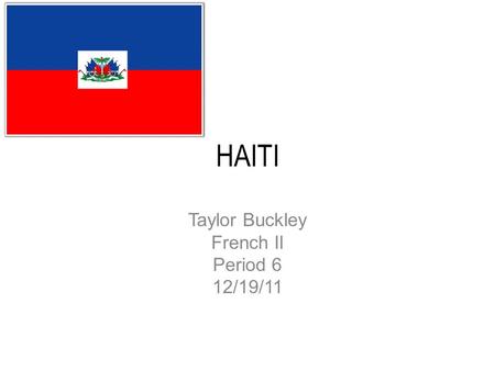 HAITI Taylor Buckley French II Period 6 12/19/11.