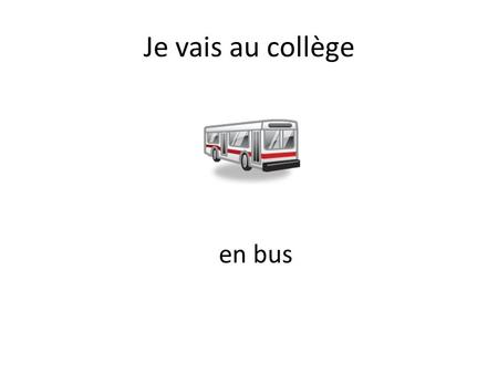 Je vais au collège en bus.