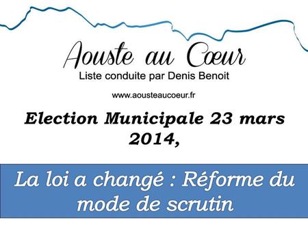 Election Municipale 23 mars 2014,. Election Municipale 23 mars 2014 Le nouveau mode de scrutin en 4 points : - La parité homme-femme - Scrutin de liste.