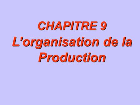 CHAPITRE 9 CHAPITRE 9 Lorganisation de la Production Lorganisation de la Production CHAPITRE 9 CHAPITRE 9 Lorganisation de la Production Lorganisation.