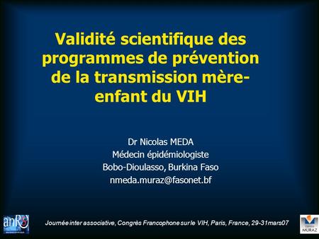 Journée inter associative, Congrès Francophone sur le VIH, Paris, France, 29-31mars07 Validité scientifique des programmes de prévention de la transmission.