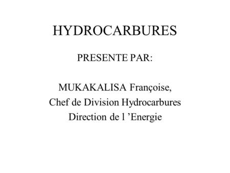 HYDROCARBURES PRESENTE PAR: MUKAKALISA Françoise,