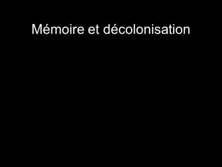 Mémoire et décolonisation