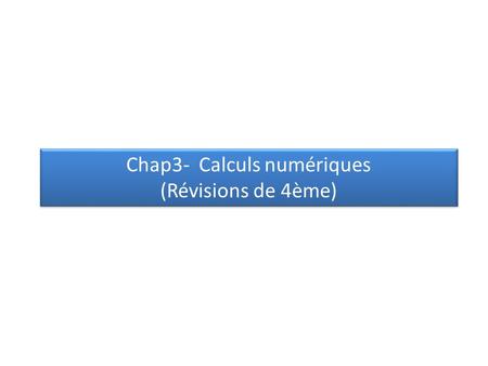 Chap3- Calculs numériques (Révisions de 4ème)