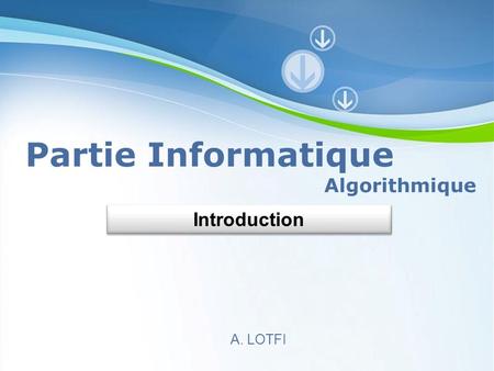 Partie Informatique Algorithmique Introduction A. LOTFI