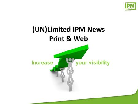(UN)Limited IPM News Print & Web Increase your visibility.