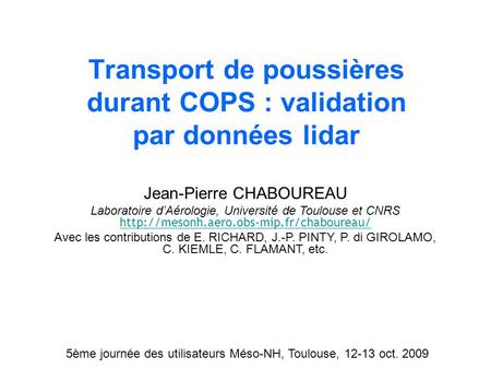 Transport de poussières durant COPS : validation par données lidar 5ème journée des utilisateurs Méso-NH, Toulouse, 12-13 oct. 2009 Jean-Pierre CHABOUREAU.