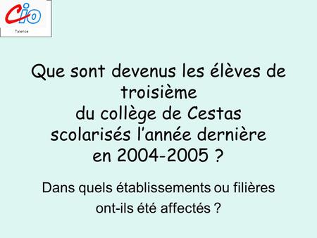 Que sont devenus les élèves de troisième du collège de Cestas scolarisés lannée dernière en 2004-2005 ? Dans quels établissements ou filières ont-ils été