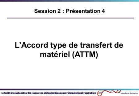 Session 2 : Présentation 4 LAccord type de transfert de matériel (ATTM)
