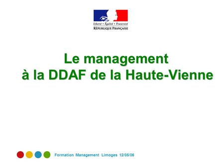 Formation Management Limoges 12/05/06 Le management à la DDAF de la Haute-Vienne.