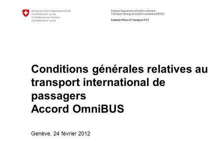 Federal Department of the Environment, Transport, Energy and Communications DETEC Federal Office of Transport FOT Conditions générales relatives au transport.