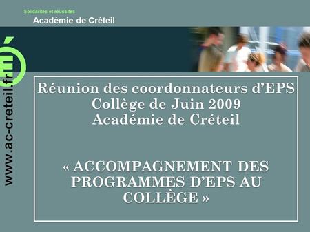 Réunion des coordonnateurs d’EPS Collège de Juin 2009 Académie de Créteil « ACCOMPAGNEMENT DES PROGRAMMES D’EPS AU COLLÈGE »
