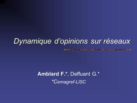Dynamique dopinions sur réseaux Amblard F.*, Deffuant G.* *C emagref-LISC.