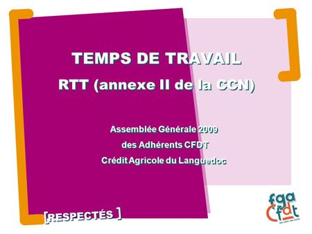 RESPECTÉS TEMPS DE TRAVAIL RTT (annexe II de la CCN) Assemblée Générale 2009 des Adhérents CFDT Crédit Agricole du Languedoc.