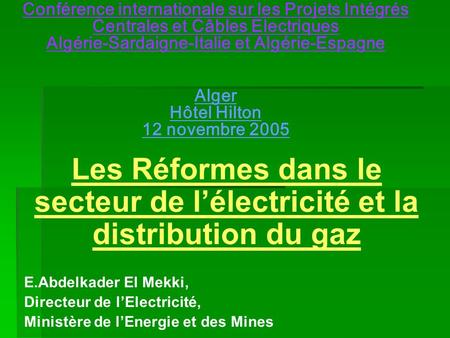 Conférence internationale sur les Projets Intégrés Centrales et Câbles Electriques Algérie-Sardaigne-Italie et Algérie-Espagne Alger Hôtel Hilton 12.