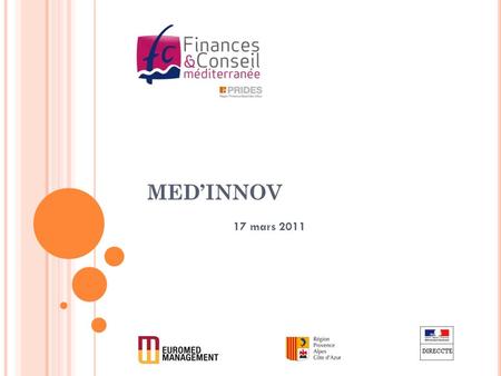 MEDINNOV 17 mars 2011. A CTION DE FORMATION « F INANCEMENT DES PME » 1. Présentation du PRIDES Finances & Conseil Méditerranée 2. Laction de formation.