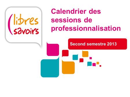 Calendrier des sessions de professionnalisation Second semestre 2013.