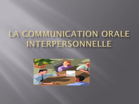 LA COMMUNICATION ORALE INTERPERSONNELLE